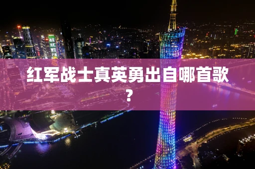 红军战士真英勇出自哪首歌？