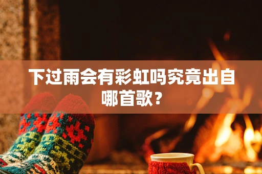 下过雨会有彩虹吗究竟出自哪首歌？