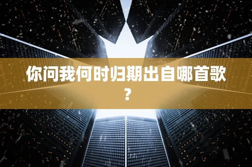 你问我何时归期出自哪首歌？