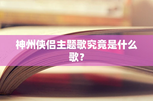 神州侠侣主题歌究竟是什么歌？