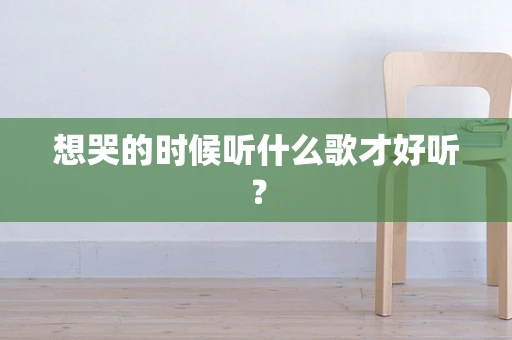 想哭的时候听什么歌才好听？