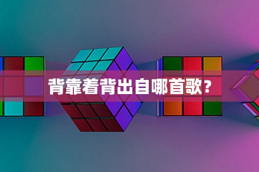 背靠着背出自哪首歌？