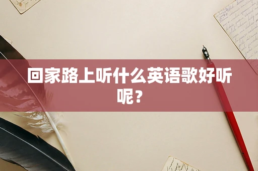 回家路上听什么英语歌好听呢？
