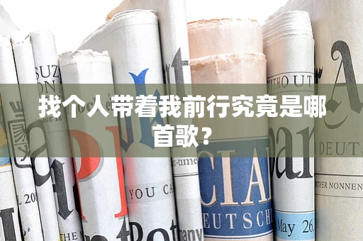 找个人带着我前行究竟是哪首歌？