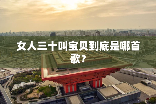 女人三十叫宝贝到底是哪首歌？