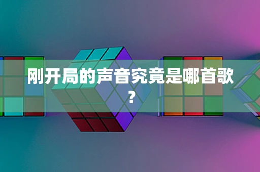 刚开局的声音究竟是哪首歌？