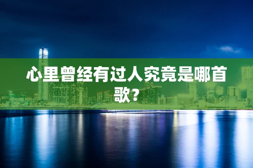 心里曾经有过人究竟是哪首歌？