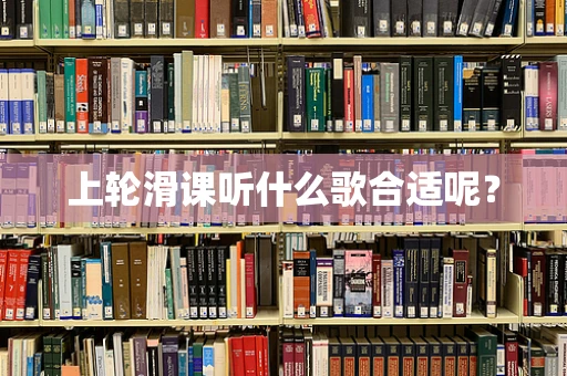 上轮滑课听什么歌合适呢？