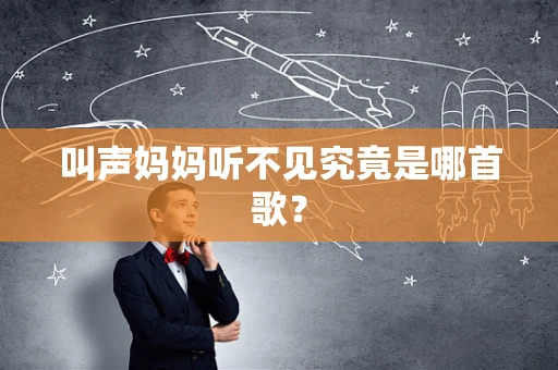 叫声妈妈听不见究竟是哪首歌？