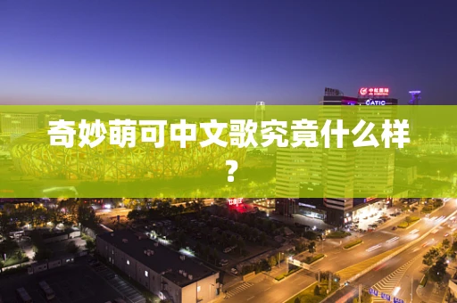 奇妙萌可中文歌究竟什么样？