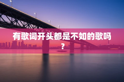 有歌词开头都是不如的歌吗？