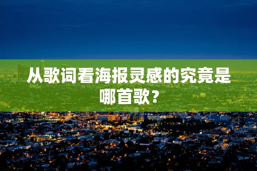 从歌词看海报灵感的究竟是哪首歌？