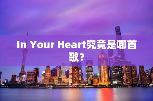 In Your Heart究竟是哪首歌？