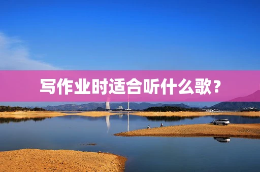 写作业时适合听什么歌？
