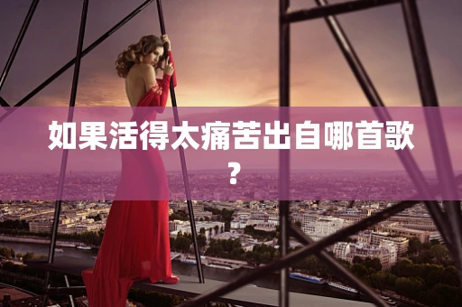 如果活得太痛苦出自哪首歌？