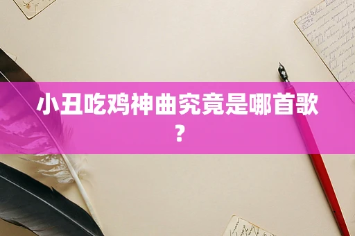 小丑吃鸡神曲究竟是哪首歌？