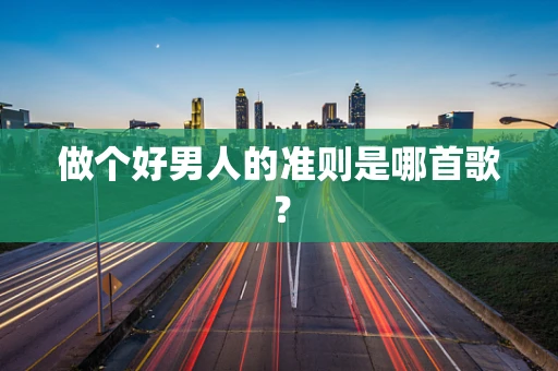 做个好男人的准则是哪首歌？