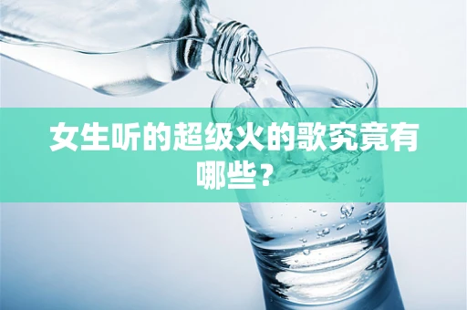 女生听的超级火的歌究竟有哪些？