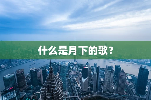 什么是月下的歌？