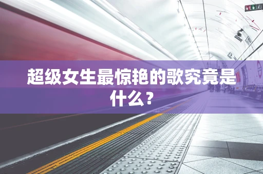 超级女生最惊艳的歌究竟是什么？