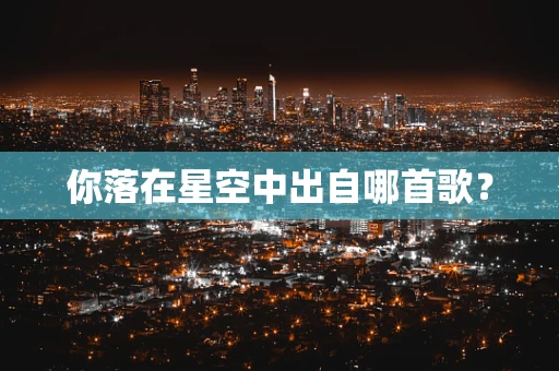 你落在星空中出自哪首歌？
