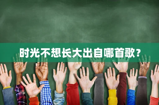 时光不想长大出自哪首歌？