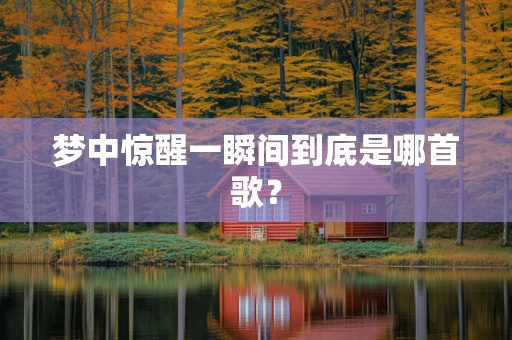 梦中惊醒一瞬间到底是哪首歌？
