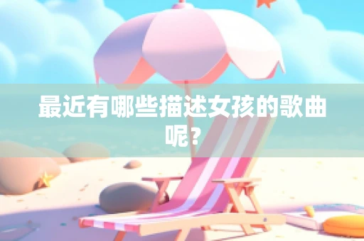 最近有哪些描述女孩的歌曲呢？