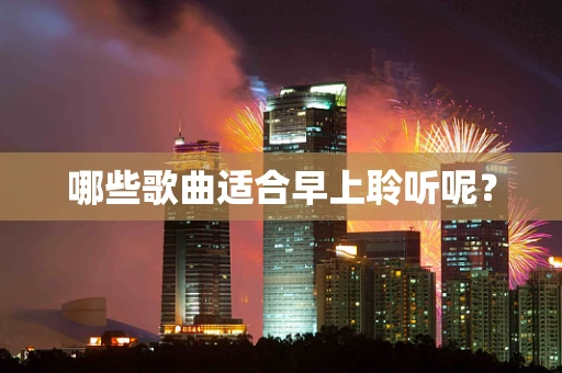 哪些歌曲适合早上聆听呢？