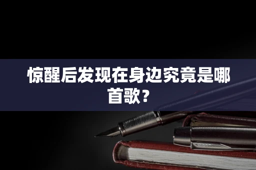 惊醒后发现在身边究竟是哪首歌？