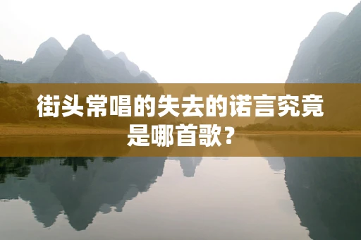 街头常唱的失去的诺言究竟是哪首歌？