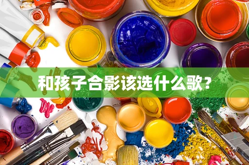和孩子合影该选什么歌？