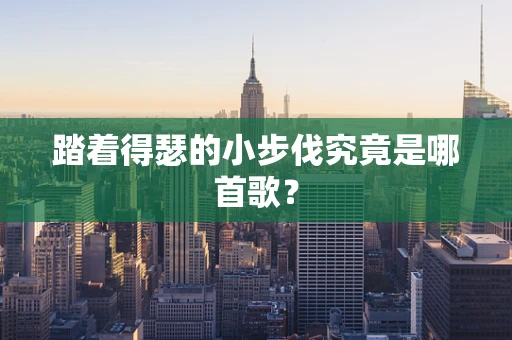 踏着得瑟的小步伐究竟是哪首歌？