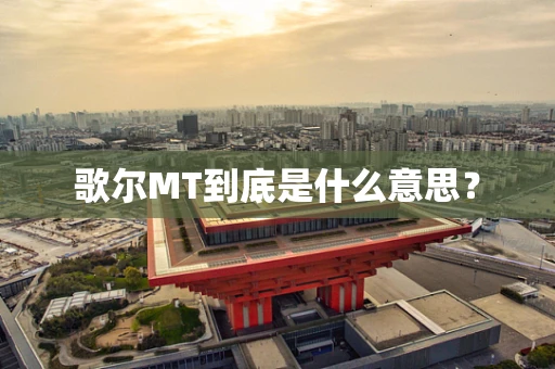 歌尔MT到底是什么意思？