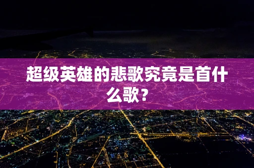 超级英雄的悲歌究竟是首什么歌？