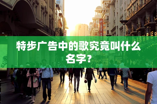 特步广告中的歌究竟叫什么名字？