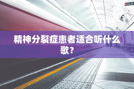 精神分裂症患者适合听什么歌？