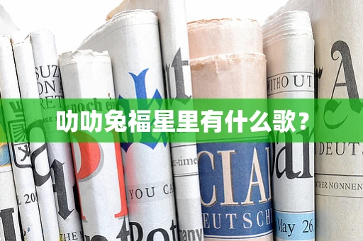 叻叻兔福星里有什么歌？