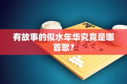 有故事的似水年华究竟是哪首歌？