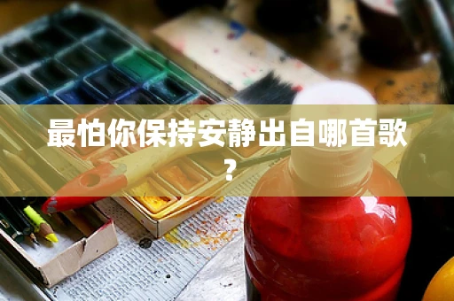 最怕你保持安静出自哪首歌？