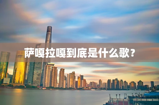 萨嘎拉嘎到底是什么歌？