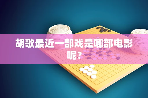 胡歌最近一部戏是哪部电影呢？