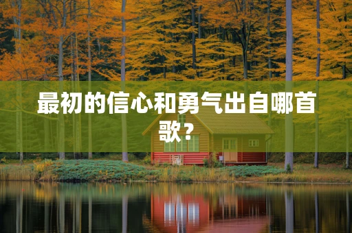 最初的信心和勇气出自哪首歌？