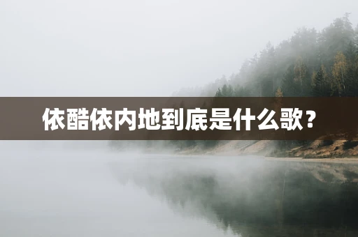 依酷依内地到底是什么歌？