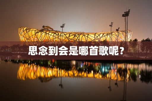 思念到会是哪首歌呢？