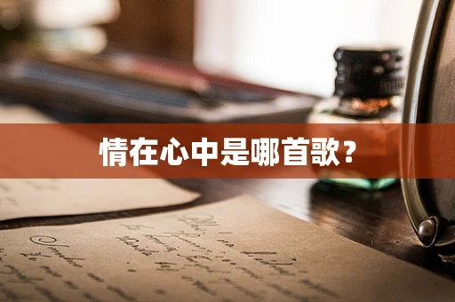 情在心中是哪首歌？