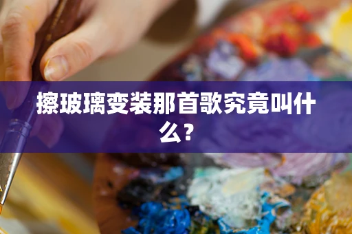 擦玻璃变装那首歌究竟叫什么？