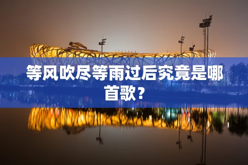 等风吹尽等雨过后究竟是哪首歌？