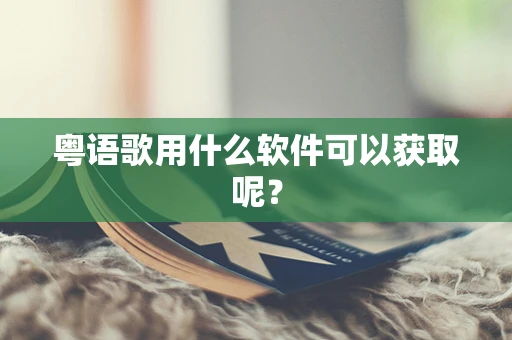 粤语歌用什么软件可以获取呢？