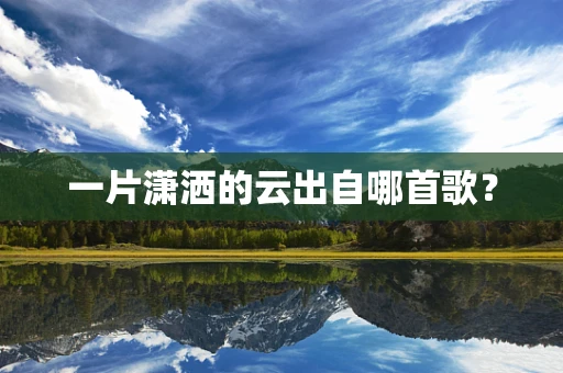 一片潇洒的云出自哪首歌？